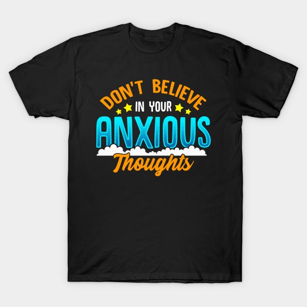 Don't Believe In Your Anxious Thoughts Inspiring T-Shirt by theperfectpresents